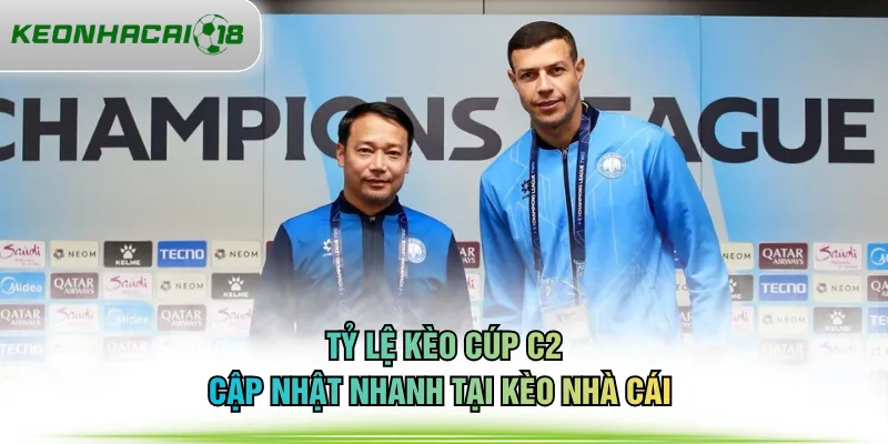 Tỷ lệ kèo cúp C2 cập nhật nhanh tại KÈO NHÀ CÁI